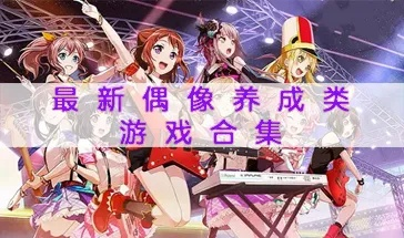 (偶像养成游戏推荐)探寻传承多年的经典偶像养成游戏力作